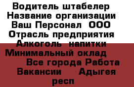 Водитель-штабелер › Название организации ­ Ваш Персонал, ООО › Отрасль предприятия ­ Алкоголь, напитки › Минимальный оклад ­ 45 000 - Все города Работа » Вакансии   . Адыгея респ.